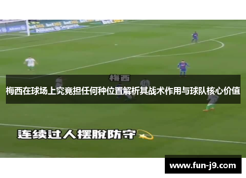 梅西在球场上究竟担任何种位置解析其战术作用与球队核心价值