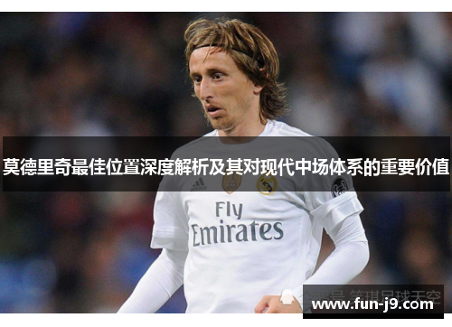 莫德里奇最佳位置深度解析及其对现代中场体系的重要价值
