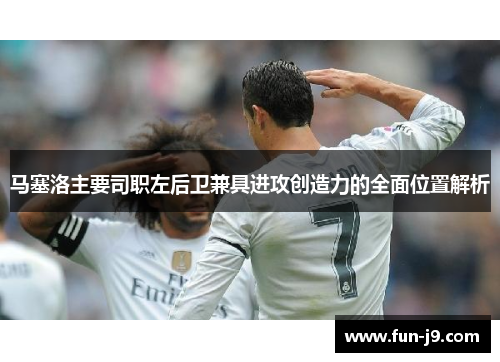 马塞洛主要司职左后卫兼具进攻创造力的全面位置解析