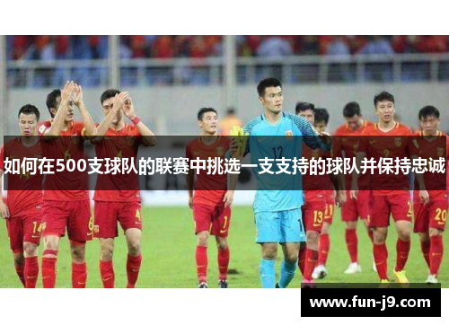 如何在500支球队的联赛中挑选一支支持的球队并保持忠诚