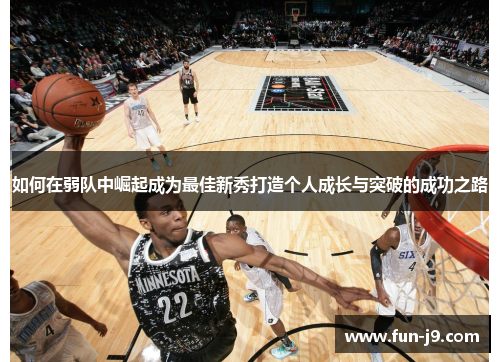 如何在弱队中崛起成为最佳新秀打造个人成长与突破的成功之路