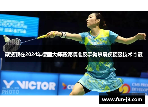 戴资颖在2024年德国大师赛凭精准反手劈杀展现顶级技术夺冠