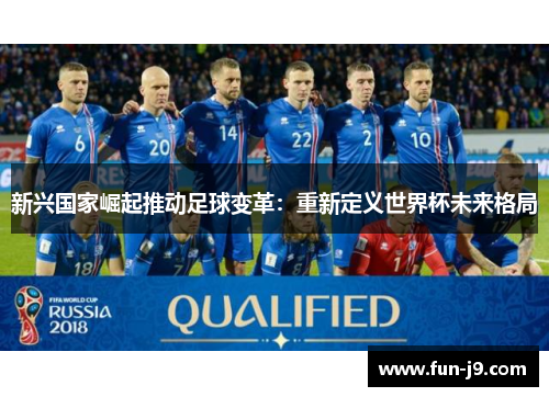 新兴国家崛起推动足球变革：重新定义世界杯未来格局