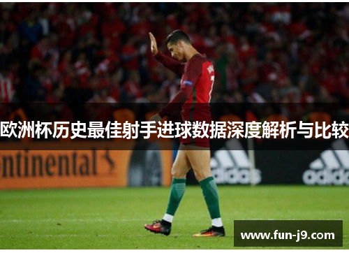 欧洲杯历史最佳射手进球数据深度解析与比较