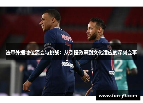 法甲外援地位演变与挑战：从引援政策到文化适应的深刻变革