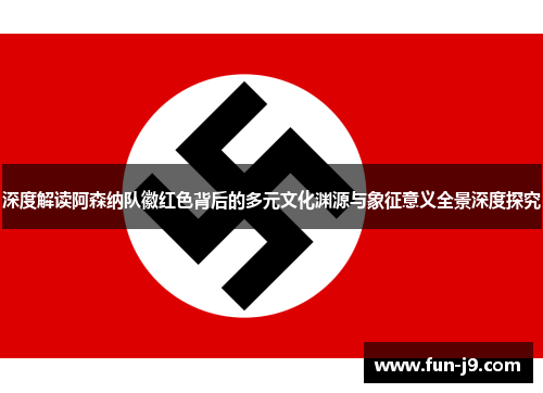 深度解读阿森纳队徽红色背后的多元文化渊源与象征意义全景深度探究