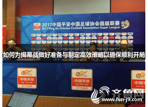 如何为揭幕战做好准备与制定高效策略以确保顺利开局 如何为揭幕战做好准备与制定高效策略以确保顺利开局