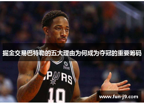 掘金交易巴特勒的五大理由为何成为夺冠的重要筹码 掘金交易巴特勒的五大理由为何成为夺冠的重要筹码