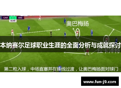 本纳赛尔足球职业生涯的全面分析与成就探讨
