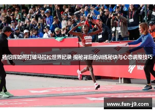 杨绍辉如何打破马拉松世界纪录 揭秘背后的训练秘诀与心态调整技巧