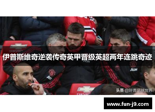 伊普斯维奇逆袭传奇英甲晋级英超两年连跳奇迹