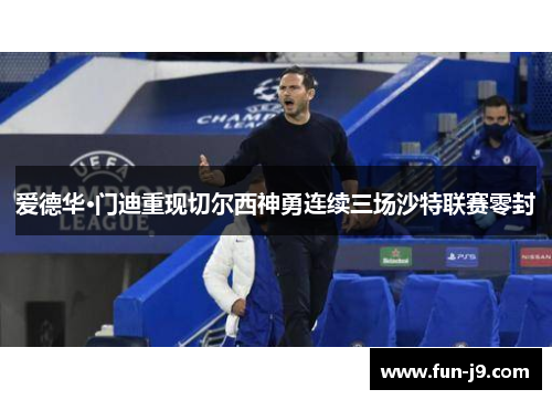 爱德华·门迪重现切尔西神勇连续三场沙特联赛零封