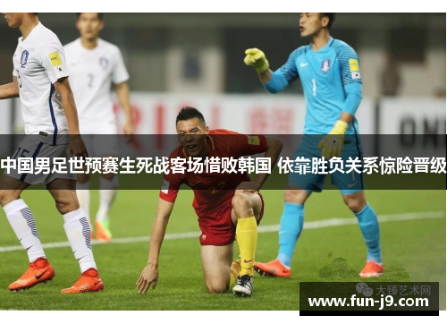 中国男足世预赛生死战客场惜败韩国 依靠胜负关系惊险晋级