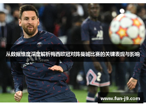 从数据维度深度解析梅西欧冠对阵曼城比赛的关键表现与影响